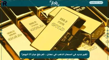 تغير جديد في أسعار الذهب في عمان.. كم بلغ عيار 21 اليوم؟